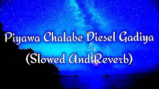 Piyawa Chalabe Diesel Gadiya Slowed And Reverb [upl. by Devaj954]